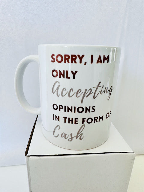 Sorry I Am Only Accepting Opinions in the Form of Cash - Funny Coffee Mug - Find Funny Gift Ideas - Casual Funny Hilarious Humorous Mug Gift Ideas
