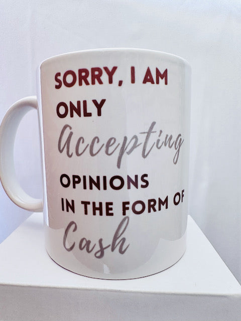 Sorry I Am Only Accepting Opinions in the Form of Cash - Funny Coffee Mug - Find Funny Gift Ideas - Casual Funny Hilarious Humorous Mug Gift Ideas